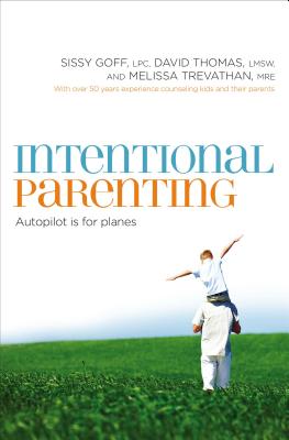 Intentional Parenting: Autopilot Is for Planes - Goff, Sissy, and Thomas, David, and Trevathan, Melissa