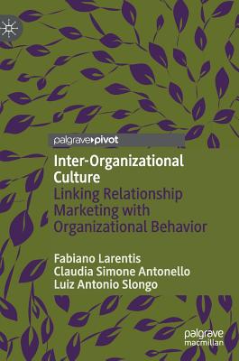 Inter-Organizational Culture: Linking Relationship Marketing with Organizational Behavior - Larentis, Fabiano, and Antonello, Claudia Simone, and Slongo, Luiz Antonio