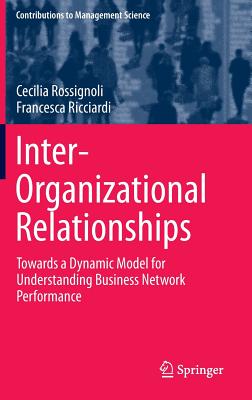 Inter-Organizational Relationships: Towards a Dynamic Model for Understanding Business Network Performance - Rossignoli, Cecilia, and Ricciardi, Francesca