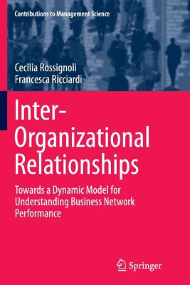 Inter-Organizational Relationships: Towards a Dynamic Model for Understanding Business Network Performance - Rossignoli, Cecilia, and Ricciardi, Francesca
