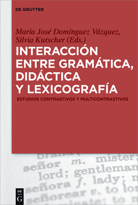 Interaccin entre gramtica, didctica y lexicografa: Estudios contrastivos y multicontrastivos - Domnguez Vzquez, Mara Jos (Editor), and Kutscher, Silvia (Editor)