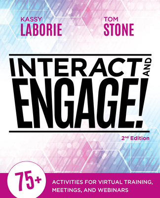Interact and Engage, 2nd Edition: 75+ Activities for Virtual Training, Meetings, and Webinars - LaBorie, Kassy, and Stone, Thomas