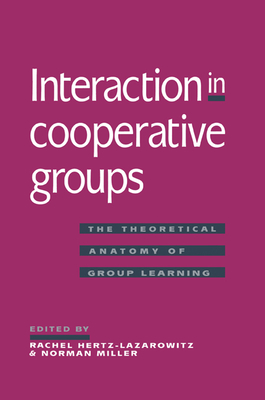 Interaction in Cooperative Groups: The Theoretical Anatomy of Group Learning - Hertz-Lazarowitz, Rachel (Editor), and Miller, Norman (Editor)