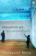 Interactive Art and Embodiment: The Implicit Body - Stern, Nathaniel