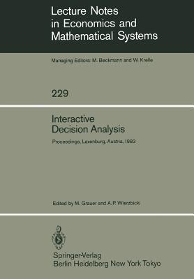 Interactive Decision Analysis: Proceedings of an International Workshop on Interactive Decision Analysis and Interpretative Computer Intelligence Held at the International Institute for Applied Systems Analysis (Iiasa), Laxenburg, Austria September 20... - Grauer, M (Editor), and Wierzbicki, A P (Editor)