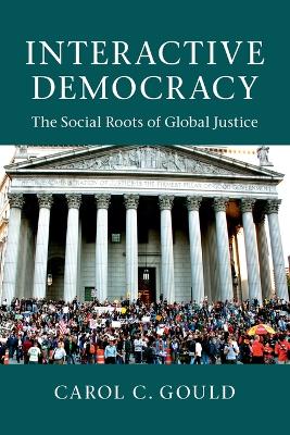 Interactive Democracy: The Social Roots of Global Justice - Gould, Carol C