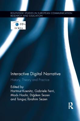 Interactive Digital Narrative: History, Theory and Practice - Koenitz, Hartmut (Editor), and Ferri, Gabriele (Editor), and Haahr, Mads (Editor)