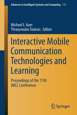 Interactive Mobile Communication Technologies and Learning: Proceedings of the 11th IMCL Conference - Auer, Michael E (Editor), and Tsiatsos, Thrasyvoulos (Editor)