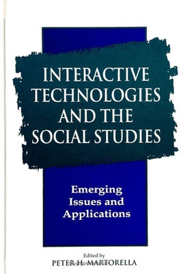 Interactive Technologies and the Social Studies: Emerging Issues and Applications - Martorella, Peter H (Editor)