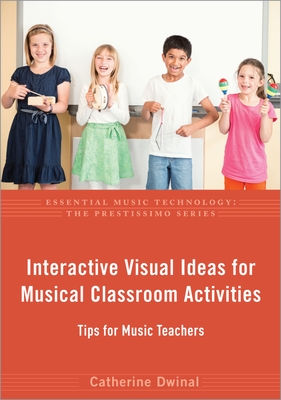 Interactive Visual Ideas for Musical Classroom Activities: Tips for Music Teachers - Dwinal, Catherine