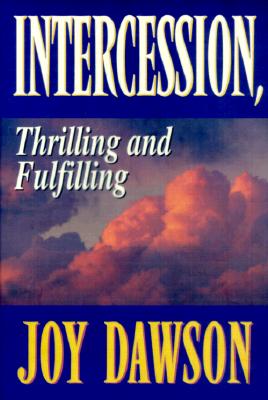 Intercession: Thrilling, Fulfilling - Dawson, Joy, and Hayford, Jack W, Dr. (Foreword by)