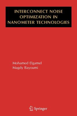 Interconnect Noise Optimization in Nanometer Technologies - Elgamel, Mohamed, and Bayoumi, Magdy A, M.SC., Ph.D.