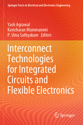 Interconnect Technologies for Integrated Circuits and Flexible Electronics - Agrawal, Yash (Editor), and Mummaneni, Kavicharan (Editor), and Sathyakam, P. Uma (Editor)