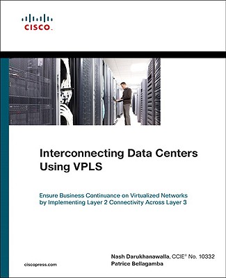 Interconnecting Data Centers Using Vpls (Ensure Business Continuance on Virtualized Networks by Implementing Layer 2 Connectivity Across Layer 3) - Darukhanawalla, Nash, and Bellagamba, Patrice