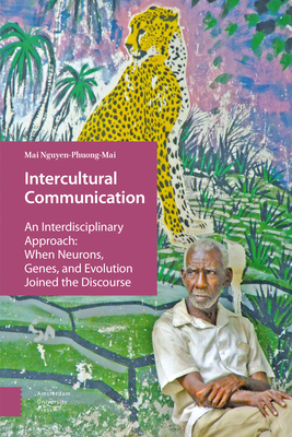 Intercultural Communication: An Interdisciplinary Approach: When Neurons, Genes, and Evolution Joined the Discourse - Nguyen-Phuong-Mai, Mai