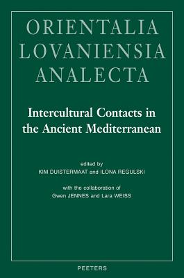 Intercultural Contacts in the Ancient Mediterranean: Proceedings of the International Conference at the Netherlands-Flemish Institute in Cairo, 25th to 29th October 2008 - Duistermaat, K (Editor), and Regulski, I (Editor)