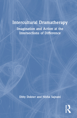 Intercultural Dramatherapy: Imagination and Action at the Intersections of Difference - Dokter, Ditty, and Sajnani, Nisha