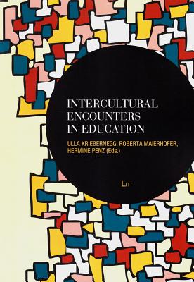 Intercultural Encounters in Education: Volume 13 - Kriebernegg, Ulla (Editor), and Maierhofer, Roberta (Editor), and Penz, Hermine (Editor)