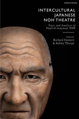 Intercultural Japanese Noh Theatre: Texts and Analyses of English-language Noh - Emmert, Richard (Editor), and Thorpe, Ashley, Dr., and Marett, Allan