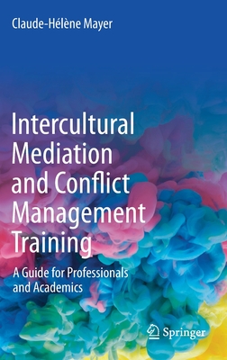 Intercultural Mediation and Conflict Management Training: A Guide for Professionals and Academics - Mayer, Claude-Hlne