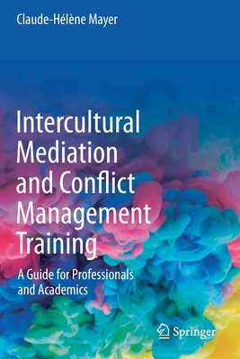 Intercultural Mediation and Conflict Management Training: A Guide for Professionals and Academics - Mayer, Claude-Hlne