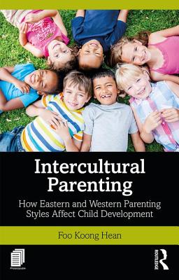 Intercultural Parenting: How Eastern and Western Parenting Styles Affect Child Development - Foo, Koong Hean