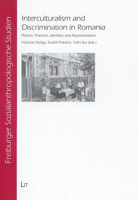 Interculturalism and Discrimination in Romania: Policies, Practices, Identities and Representations Volume 8 - Ruegg, Francois (Editor), and Poledna, Rudolf (Editor), and Rus, Calin (Editor)