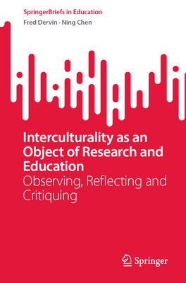 Interculturality as an Object of Research and Education: Observing, Reflecting and Critiquing - Dervin, Fred, and Chen, Ning
