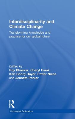 Interdisciplinarity and Climate Change: Transforming Knowledge and Practice for Our Global Future - Bhaskar, Roy (Editor), and Frank, Cheryl (Editor), and Hyer, Karl Georg (Editor)