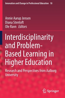 Interdisciplinarity and Problem-Based Learning in Higher Education: Research and Perspectives from Aalborg University - Jensen, Annie Aarup (Editor), and Stentoft, Diana (Editor), and Ravn, OLE (Editor)