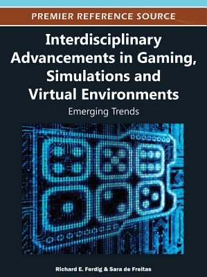 Interdisciplinary Advancements in Gaming, Simulations and Virtual Environments - Ferdig, Richard E