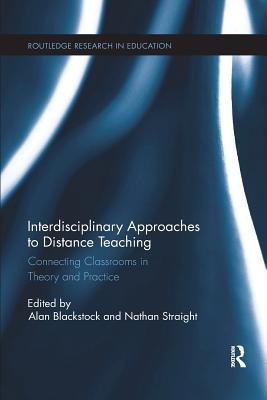 Interdisciplinary Approaches to Distance Teaching: Connecting Classrooms in Theory and Practice - Blackstock, Alan (Editor), and Straight, Nathan (Editor)