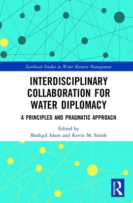 Interdisciplinary Collaboration for Water Diplomacy: A Principled and Pragmatic Approach - Islam, Shafiqul (Editor), and Smith, Kevin M. (Editor)