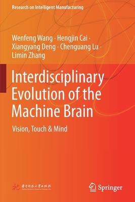 Interdisciplinary Evolution of the Machine Brain: Vision, Touch & Mind - Wang, Wenfeng, and Cai, Hengjin, and Deng, Xiangyang