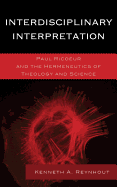 Interdisciplinary Interpretation: Paul Ricoeur and the Hermeneutics of Theology and Science