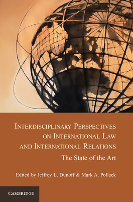 Interdisciplinary Perspectives on International Law and International Relations: The State of the Art - Dunoff, Jeffrey L. (Editor), and Pollack, Mark A. (Editor)