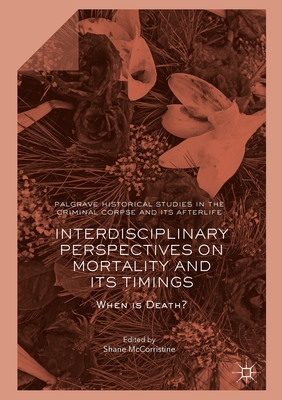 Interdisciplinary Perspectives on Mortality and Its Timings: When Is Death? - McCorristine, Shane (Editor)