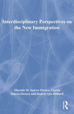 Interdisciplinary Perspectives on the New Immigration - Surez-Orozco, Marcelo M (Editor), and Surez-Orozco, Carola (Editor), and Qin-Hilliard, Desire (Editor)