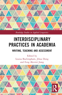 Interdisciplinary Practices in Academia: Writing, Teaching and Assessment - Buckingham, Louisa (Editor), and Dong, Jihua (Editor), and Jiang, Feng (Kevin) (Editor)