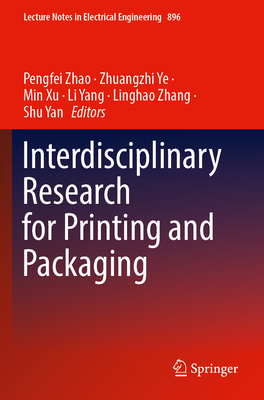 Interdisciplinary Research for Printing and Packaging - Zhao, Pengfei (Editor), and Ye, Zhuangzhi (Editor), and Xu, Min (Editor)