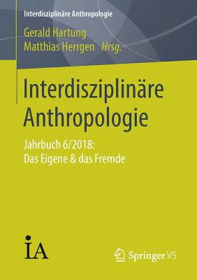 Interdisziplin?re Anthropologie: Jahrbuch 6/2018: Das Eigene & Das Fremde - Hartung, Gerald (Editor), and Herrgen, Matthias (Editor)