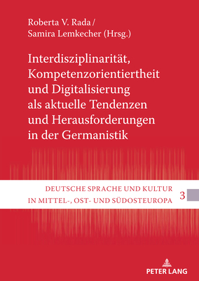 Interdisziplinaritaet, Kompetenzorientiertheit Und Digitalisierung ALS Aktuelle Tendenzen Und Herausforderungen in Der Germanistik - Rada, Roberta V, and Lemkecher, Samira