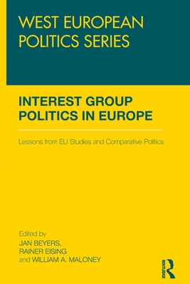 Interest Group Politics in Europe: Lessons from EU Studies and Comparative Politics - Beyers, Jan (Editor), and Eising, Rainer (Editor), and Maloney, William A. (Editor)