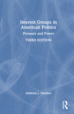 Interest Groups in American Politics: Pressure and Power - Nownes, Anthony J