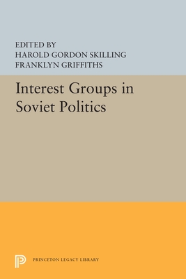 Interest Groups in Soviet Politics - Skilling, Harold Gordon (Editor), and Griffiths, Franklyn (Editor)