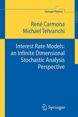 Interest Rate Models: an Infinite Dimensional Stochastic Analysis Perspective - Carmona, Ren, and Tehranchi, M R