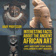 Interesting Facts About The Ancient African Art - Art History for Kids Children's Art Books