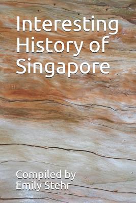 Interesting History of Singapore - Stehr, Emily