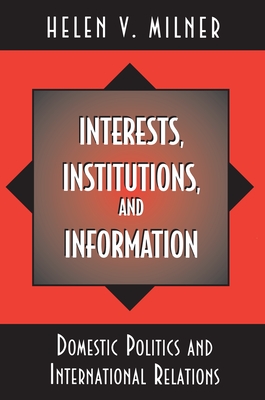 Interests, Institutions, and Information: Domestic Politics and International Relations - Milner, Helen V