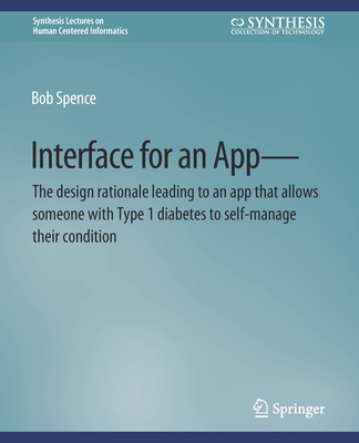 Interface for an App--The Design Rationale Leading to an App That Allows Someone with Type 1 Diabetes to Self-Manage Their Condition - Spence, Bob